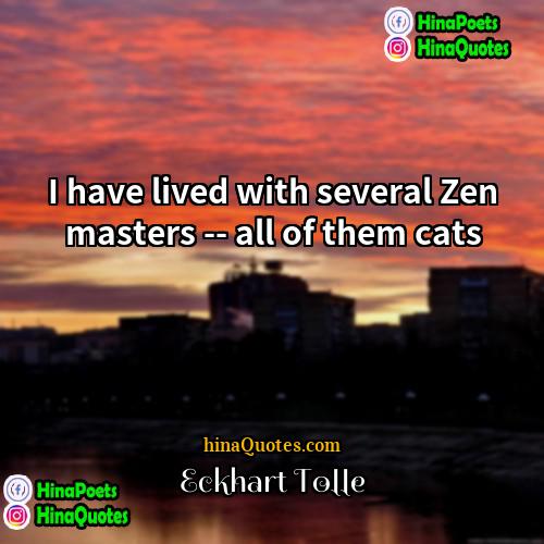 Eckhart Tolle Quotes | I have lived with several Zen masters